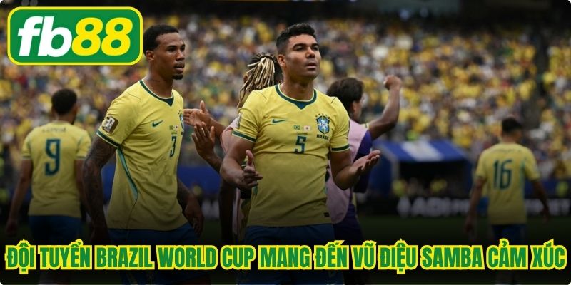 Đội tuyển Brazil World Cup mang đến vũ điệu Samba đầy cảm xúc