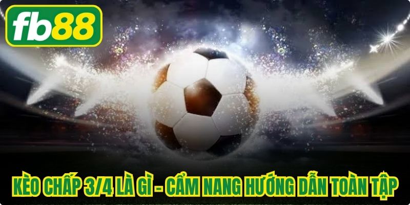 Kèo Chấp 3/4 Là Gì