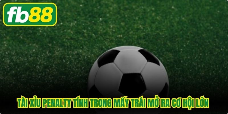 Tài xỉu penalty tính trong mấy trái mở ra cơ hội lớn cho cược thủ