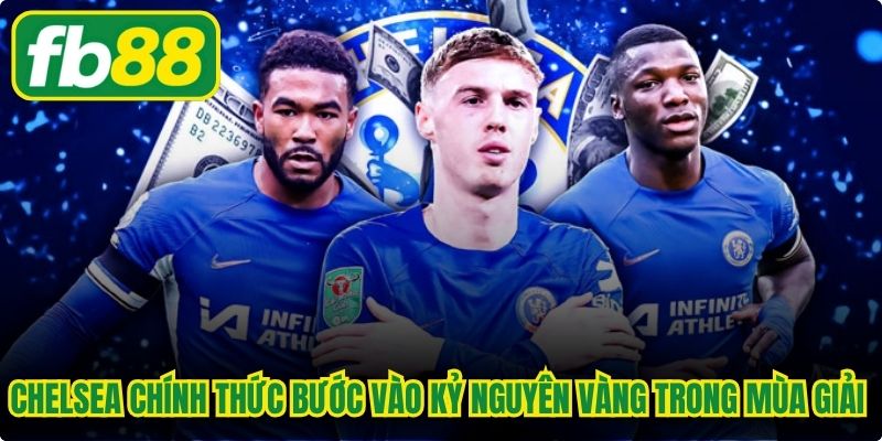 Chelsea chính thức bước vào kỷ nguyên vàng trong mùa giải đấu