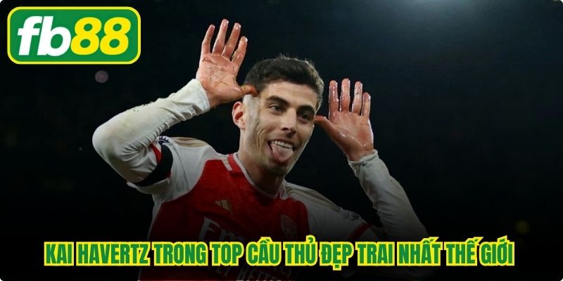 Kai Havertz trong top cầu thủ đẹp trai nhất thế giới đáng ngưỡng mộ