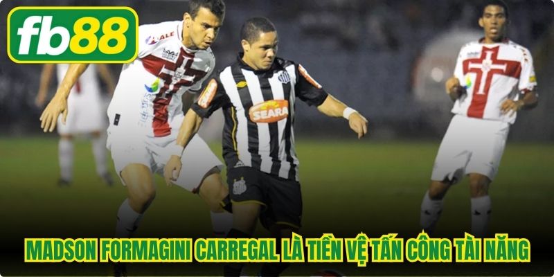 Madson Formagini Carregal là tiền vệ tấn công trộm vía tài năng