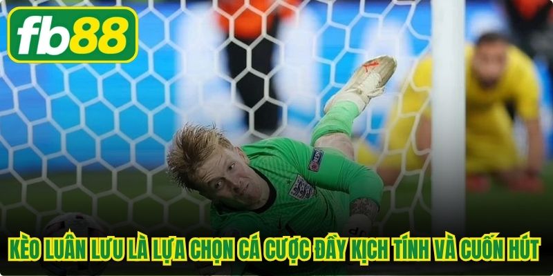 Kèo luân lưu là lựa chọn cá cược đầy kịch tính và cuốn hút số 1