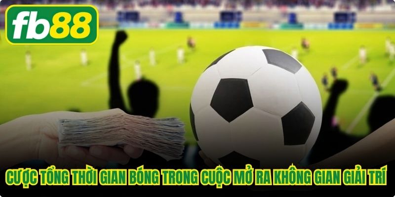 Cược tổng thời gian bóng trong cuộc mở ra không gian giải trí thú vị