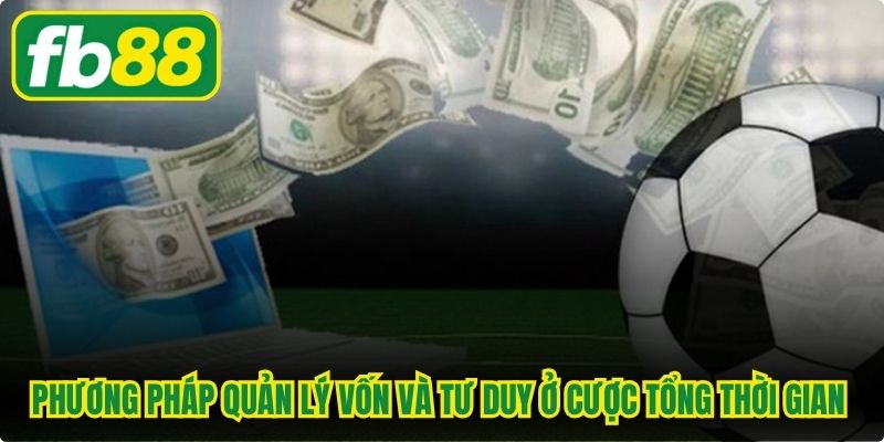 Phương pháp quản lý vốn và tư duy ở cược tổng thời gian bóng trong cuộc