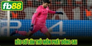 Kèo Số Lần Thủ Môn Phát Bóng Sai