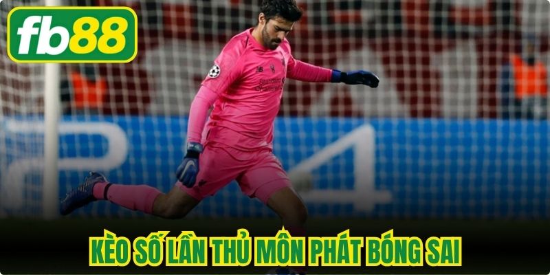 Kèo Số Lần Thủ Môn Phát Bóng Sai