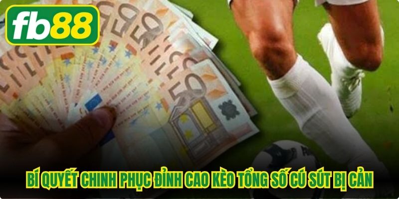 Bí quyết chinh phục đỉnh cao kèo tổng số cú sút bị cản