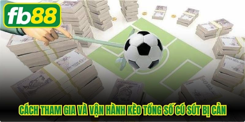 Cách tham gia và vận hành kèo tổng số cú sút bị cản